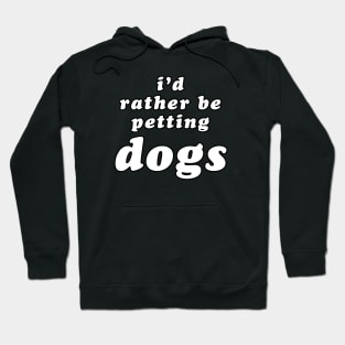 'I'd Rather Be Petting Dogs' Hoodie